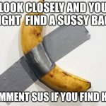 Banana | LOOK CLOSELY AND YOU MIGHT  FIND A SUSSY BACA; COMMENT SUS IF YOU FIND HIM. | image tagged in banana | made w/ Imgflip meme maker