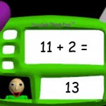 11 + 2 = 13 | 11 + 2 =; 13 | image tagged in baldi can you think pad,11,2022 | made w/ Imgflip meme maker