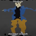 not ok thicc karlson | literally me; when i dont drink milk | image tagged in not ok thicc karlson | made w/ Imgflip meme maker