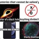 Mysteries That Cannot Be Solved Yet | IF MY CRUSH HAS A PHONE | image tagged in mysteries that cannot be solved yet | made w/ Imgflip meme maker