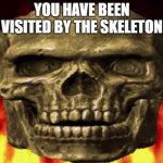 YOU HAVE BEEN VISITED BY THE SKELETON