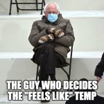 Feels like Temp | THE GUY WHO DECIDES THE "FEELS LIKE" TEMP | image tagged in bernie in chair,grumpy,weather,mask | made w/ Imgflip meme maker