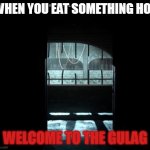lol | WHEN YOU EAT SOMETHING HOT; WELCOME TO THE GULAG | image tagged in cod gulag | made w/ Imgflip meme maker