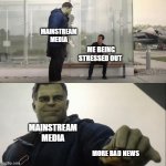 Civil hulk gifting a taco | MAINSTREAM MEDIA; ME BEING STRESSED OUT; MAINSTREAM MEDIA; MORE BAD NEWS | image tagged in civil hulk gifting a taco,mainstream media,stressed out | made w/ Imgflip meme maker