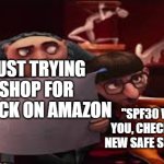 Gru Reading While Vector Explains | ME JUST TRYING TO SHOP FOR SUNBLOCK ON AMAZON; "SPF30 WILL KILL YOU, CHECK OUT THIS NEW SAFE SUNSCREEN!" | image tagged in gru reading while vector explains | made w/ Imgflip meme maker