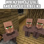 i'm not tall but i always see it happening around me | WHEN YOUR 6'11 TALL AND KIDS GOTTA BE LIKE | image tagged in minecraft villagers,tall,6'11,kids | made w/ Imgflip meme maker