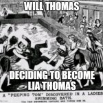 Peeping Tom | WILL THOMAS; DECIDING TO BECOME
LIA THOMAS | image tagged in peeping tom | made w/ Imgflip meme maker