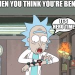 rick and morty right about... now | WHEN YOU THINK YOU'RE BEN 10; IT'S HERO TIME | image tagged in rick and morty right about now | made w/ Imgflip meme maker