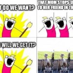 when will it stop | THAT MOM STOPS TALKING TO HER FRIEND IN THE MALL | image tagged in what do we want with waiting skeletons,funny | made w/ Imgflip meme maker