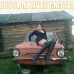 Russian Auto Show Model | RUSSIAN LIVES MATTER | image tagged in russian auto show model,russian lives matter | made w/ Imgflip meme maker