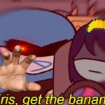 Kris, get the banana | image tagged in kris get the banana | made w/ Imgflip meme maker