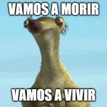 Sid | VAMOS A MORIR; VAMOS A VIVIR | image tagged in sid | made w/ Imgflip meme maker