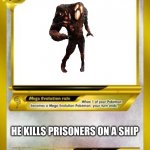 Pokemon Mega evolution card template | BRUTE; HE KILLS PRISONERS ON A SHIP | image tagged in pokemon mega evolution card template | made w/ Imgflip meme maker