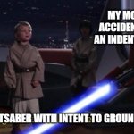 Activates lightsaber with intent to kill younglings | MY MOM WHEN I ACCIDENTALLY MADE AN INDENT ON HER CAR; ME; *ACTIVATE LIGHTSABER WITH INTENT TO GROUND YOUNGLING* | image tagged in activates lightsaber with intent to kill younglings,star wars,mom,funny,funny memes | made w/ Imgflip meme maker