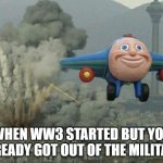 Retired Navy Guy | WHEN WW3 STARTED BUT YOU ALREADY GOT OUT OF THE MILITARY | image tagged in plane flying away | made w/ Imgflip meme maker