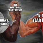 Seriously. We don't want WW3. | UKRAINIANS/ RUSSIANS 17-18 YEAR OLDS NOT WANTING A WAR TO START | image tagged in arm wrestling meme template | made w/ Imgflip meme maker