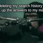 I am speed | Me deleting my search history after looking up the answers to my math test | image tagged in gifs,monke,funny | made w/ Imgflip video-to-gif maker