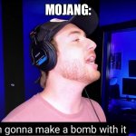 Oh uranium I'm going to make a bomb with it | MOJANG:; CREEPERS | image tagged in oh uranium i'm going to make a bomb with it | made w/ Imgflip meme maker