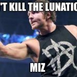 Dean Ambrose | YOU CAN'T KILL THE LUNATIC FRINGE; MIZ | image tagged in dean ambrose | made w/ Imgflip meme maker