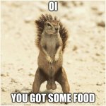 nuts | OI; YOU GOT SOME FOOD | image tagged in deez nuts | made w/ Imgflip meme maker