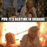 Bedtime in Ukraine | POV: IT'S BEDTIME IN UKRAINE | image tagged in aunt may explosion,russia,ukraine | made w/ Imgflip meme maker
