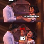 This memory hurts | ME; MY FIRST PAYCHECK; IRS | image tagged in dolores encanto appear,taxes | made w/ Imgflip meme maker