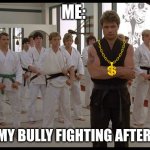 never be alone lol | ME:; ME AND MY BULLY FIGHTING AFTER SCHOOL | image tagged in cobra kai dojo | made w/ Imgflip meme maker