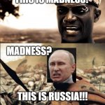 Russia being Russia | THIS IS MADNESS! MADNESS? THIS IS RUSSIA!!! | image tagged in this is madness / this is spartaaaaaa | made w/ Imgflip meme maker