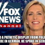Laura ingraham Ukrainian UN | HAD A PATHETIC DISPLAY FROM POLAND WHERE IN GERMAN. HE SPOKE IN GERMAN | image tagged in laura ingraham fox news | made w/ Imgflip meme maker