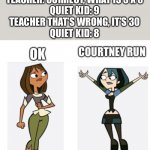 You gotta listen | TEACHER: WHAT IS 2 X 5
QUIET KID: 10
TEACHER: CORRECT, WHAT IS 5 X 6
QUIET KID: 9
TEACHER THAT’S WRONG, IT’S 30
QUIET KID: 8 | image tagged in courtney run,quiet kid,countdown | made w/ Imgflip meme maker