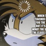 Calculating Tails | WHEN THE TEACHER GIVES YOU THE TEST BUT IT'S NOT WHAT THE SUBJECT THE CLASS STUDYS | image tagged in calculating tails | made w/ Imgflip meme maker