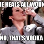 Vodka Heals All Wounds | TIME HEALS ALL WOUNDS; NO, THAT’S VODKA | image tagged in vodka | made w/ Imgflip meme maker