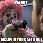 mcdolans | I'M NOT; MCLOVIN YOUR ATTITUDE | image tagged in mcdolans | made w/ Imgflip meme maker