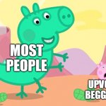 Upvote Beggars | MOST PEOPLE; UPVOTE BEGGARS | image tagged in dinosaur george chase,peppa pig,epic peppa pig,dinosaur,upvote beggars | made w/ Imgflip meme maker