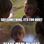 Magical Tooting Fruit | SAY SOMETHING, IT'S TOO QUIET; BEANS MADE ME FART | image tagged in say something it's too quiet,meme,memes,humor | made w/ Imgflip meme maker