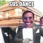 Sus Dance | SUS DANCE | image tagged in coffin dance | made w/ Imgflip meme maker