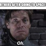Oh Green Goblin | FLAT EARTHERS AFTER GOING TO SPACE BE LIKE: | image tagged in oh green goblin | made w/ Imgflip meme maker
