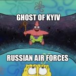 Give ‘em hell Ukraine | GHOST OF KYIV; RUSSIAN AIR FORCES | image tagged in evil patrick from above | made w/ Imgflip meme maker