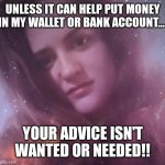 Life Coach Mary Margaret | UNLESS IT CAN HELP PUT MONEY IN MY WALLET OR BANK ACCOUNT.... YOUR ADVICE ISN'T WANTED OR NEEDED!! | image tagged in life coach mary margaret | made w/ Imgflip meme maker
