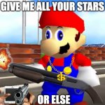 SMG4 Shotgun Mario | GIVE ME ALL YOUR STARS; OR ELSE | image tagged in smg4 shotgun mario | made w/ Imgflip meme maker