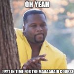 He's just in time but funnier | OH YEAH JUST IN TIME FOR THE MAAAAAAIN COURSE | image tagged in licking lips | made w/ Imgflip meme maker