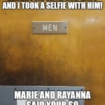 LOL: Men's bathroom with Rob Vass/Marie and Rayanna told me inappropriate you STOP! | I WENT IN THE MEN'S BATHROOM WITH ROB VASS AND I TOOK A SELFIE WITH HIM! MARIE AND RAYANNA SAID YOUR SO INAPPROPRIATE, YOU STOP! | image tagged in men's room,lol,ha ha | made w/ Imgflip meme maker