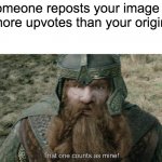 yep | when someone reposts your image and it gets more upvotes than your original post | image tagged in lord of the rings that one counts as mine | made w/ Imgflip meme maker