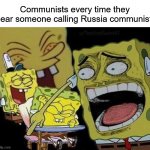 FYI the Soviet Union dissolved at the end of 1991 | Communists every time they hear someone calling Russia communist: | image tagged in spongebob laughing,russia,communist | made w/ Imgflip meme maker