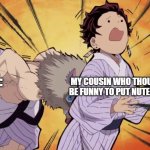 Demon slayer | MY COUSIN WHO THOUGHT IT WOULD BE FUNNY TO PUT NUTELLA ON MY IPAD; ME: | image tagged in demon slayer | made w/ Imgflip meme maker