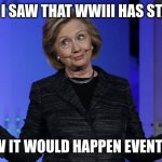I mean we all knew it would happen... | WHEN I SAW THAT WWIII HAS STARTED; I KNEW IT WOULD HAPPEN EVENTUALLY | image tagged in hills called it | made w/ Imgflip meme maker
