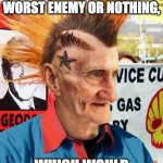 Grandpa Punk has seen a lot... | IF YOU COULD BE EITHER GOD’S WORST ENEMY OR NOTHING, WHICH WOULD YOU CHOOSE? | image tagged in punk grampa,nihilism,anarchy,punk,grandpa | made w/ Imgflip meme maker