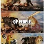 godzilla vs king kong vs doge vs buff doge | PEOPLE IN GAMES; OP PEOPLE; ME AND THE BOIS | image tagged in godzilla vs king kong vs doge vs buff doge | made w/ Imgflip meme maker