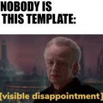 Visible disappointment | WHEN NOBODY IS USING THIS TEMPLATE: | image tagged in palpatine visible disappointment,you have been eternally cursed for reading the tags,stop reading the tags | made w/ Imgflip meme maker