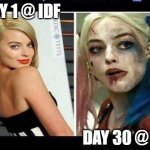 Day 1 vs Day 30 | DAY 1 @ IDF; DAY 30 @ IDF | image tagged in harley quinn 24 hours later | made w/ Imgflip meme maker
